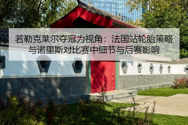 ruo-lei-ke-lai-er-duo-guan-wei-shi-jiao-fa-guo-zhan-lun-tai-ce-lve-yu-nuo-li-si-dui-bi-sai-zhong-xi-jie-yu-hou-sai-ying-2-361.jpg