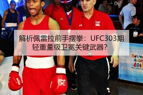 解析佩雷拉前手摆拳：UFC303期轻重量级卫冕关键武器？